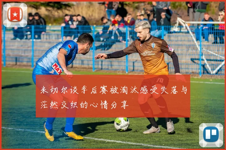 米切尔谈季后赛被淘汰感受失落与茫然交织的心情分享