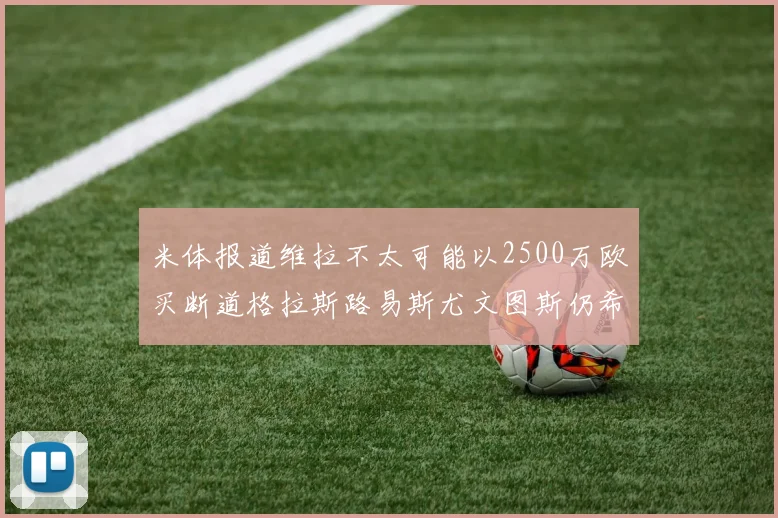 米体报道维拉不太可能以2500万欧买断道格拉斯路易斯尤文图斯仍希望出售他